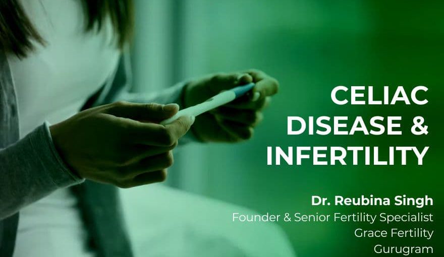 Celiac Disease and Infertility - Blog by Dr. Reubina Singh - Fertility Specialist