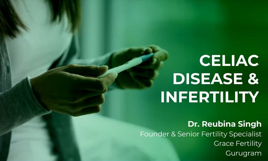 Celiac Disease and Infertility - Blog by Dr. Reubina Singh - Fertility Specialist